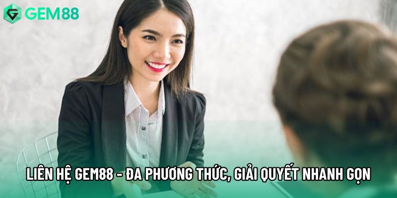 Liên Hệ Gem88 - Đa Phương Thức, Giải Quyết Nhanh Gọn